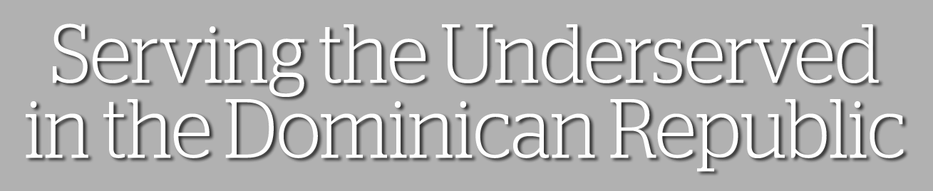 Serving the Underserved in the Dominican Republic